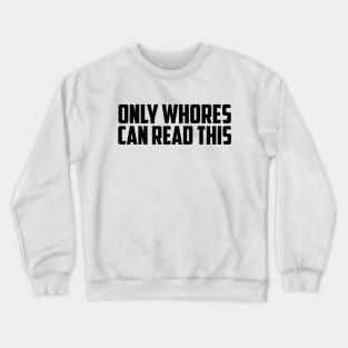 Only Whores Can Read This Crewneck Sweatshirt